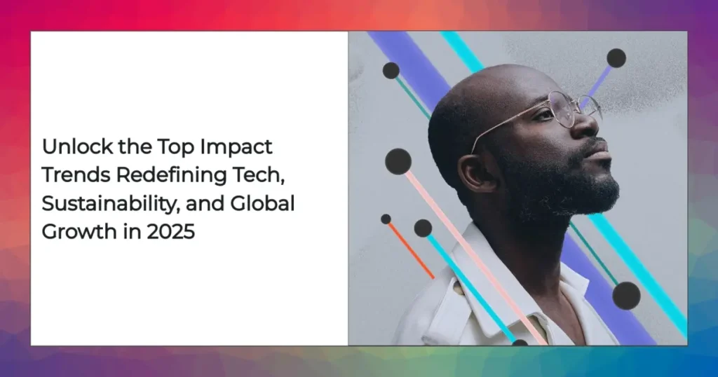 2025 impact trends in technology, sustainability, and economic growth