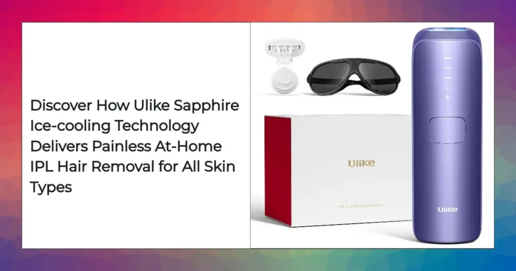 Ulike hair removal device with sapphire ice-cooling technology for safe at-home use on sensitive skin