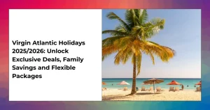 Virgin Atlantic Holidays 2025/2026 exclusive deals and flexible holiday packages